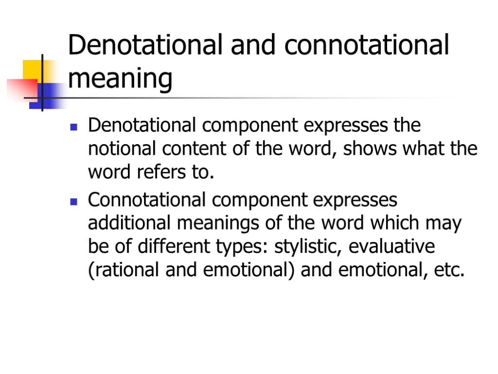 Denotational and connotational meaning Denotational component expresses the notional content of the word, shows